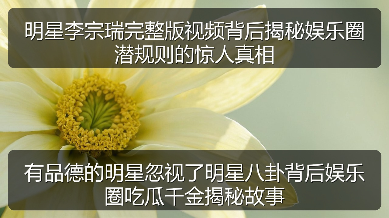 明星李宗瑞完整版视频背后揭秘娱乐圈潜规则的惊人真相