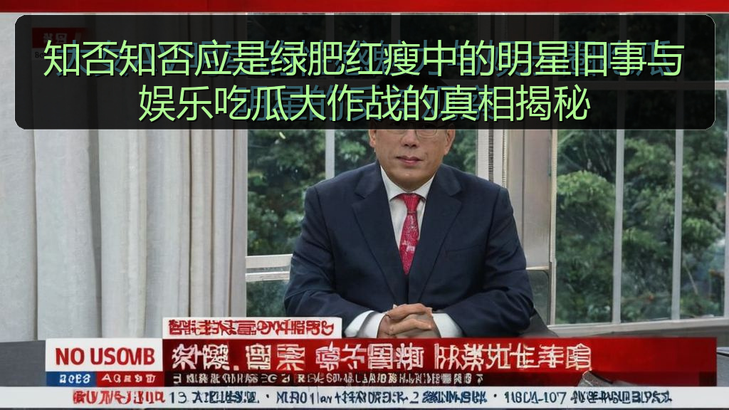 知否知否应是绿肥红瘦中的明星旧事与娱乐吃瓜大作战的真相揭秘