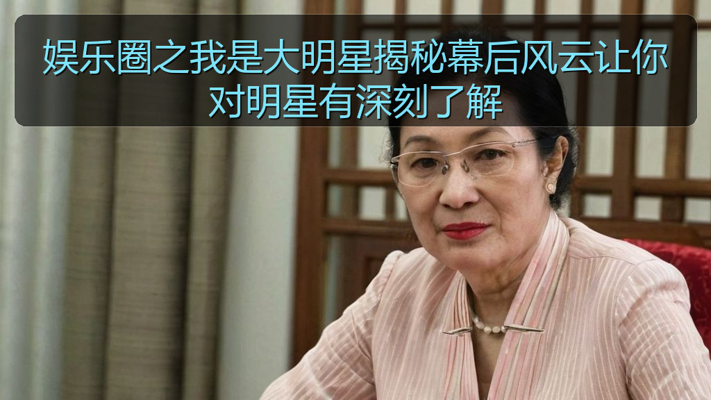 娱乐圈之我是大明星揭秘幕后风云让你对明星有深刻了解