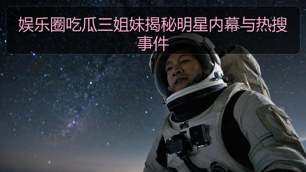 娱乐圈吃瓜三姐妹揭秘明星内幕与热搜事件